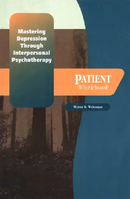 Mastering Depression Through Interpersonal Psychotherapy: Patient Workbook by Myrna W. Weissman
