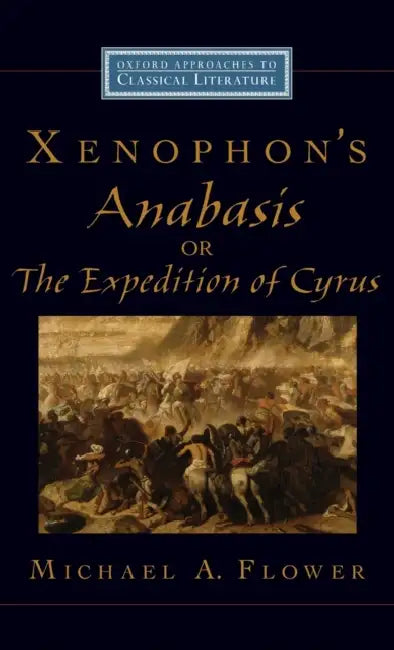 Xenophon's Anabasis, or the Expedition of Cyrus by Michael A. Flower