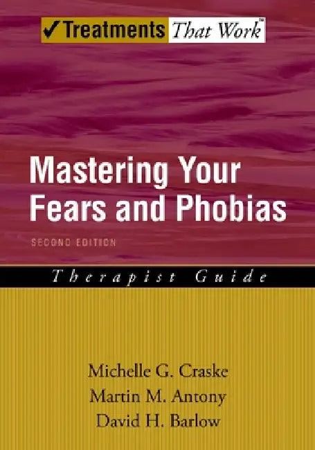 Mastering Your Fears and Phobias by Michelle G. Craske, Martin M. Antony, David H. Barlow
