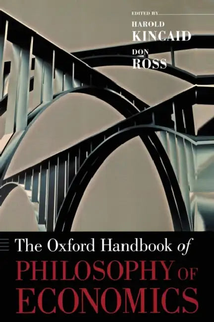 The Oxford Handbook of Philosophy of Economics by Harold Kincaid, Don Ross