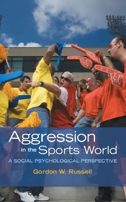 Aggression in the Sports World: A Social Psychological Perspective by Gordon W. Russell