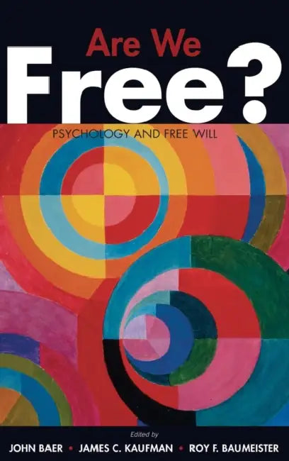 Are We Free?: Psychology and Free Will by John Baer, James C. Kaufman, Roy F. Baumeister