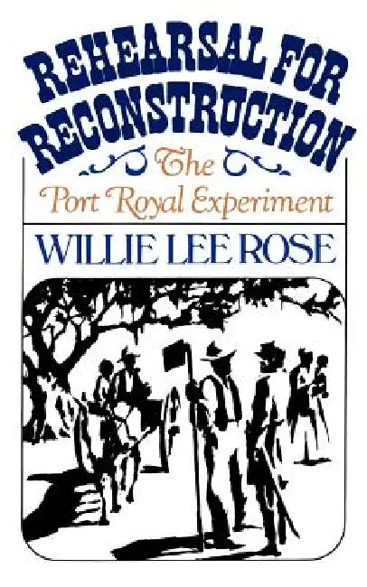 Rehearsal for Reconstruction: The Port Royal Experiment by Willie Lee Rose