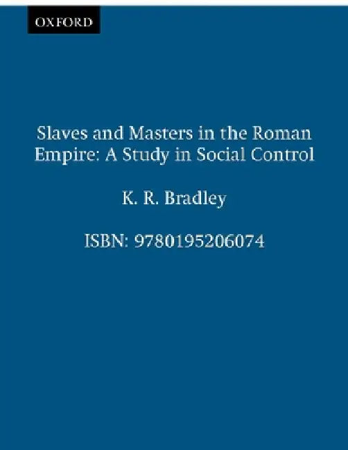 Slaves and Masters in the Roman Empire: A Study in Social Control by Keith R. Bradley, K. R. Bradley