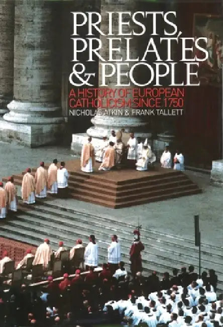 Priests, Prelates and People: A History of European Catholicism Since 1750 by Nicholas Atkin, Frank Tallett