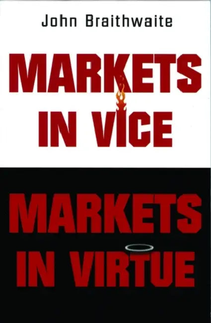 Markets in Vice, Markets in Virtue by John Braithwaite