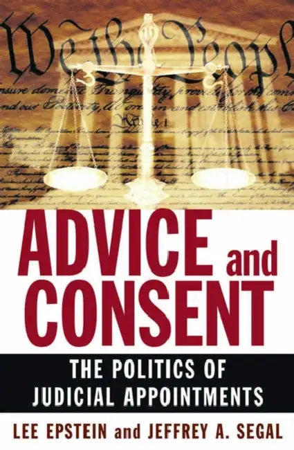Advice and Consent: The Politics of Judicial Appointments by Lee Epstein, Jeffrey A. Segal