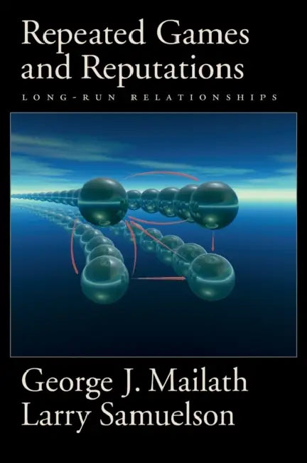 Repeated Games and Reputations: Long-Run Relationships by George J. Mailath, Larry Samuelson