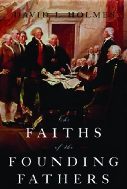 The Faiths of the Founding Fathers by David L. Holmes
