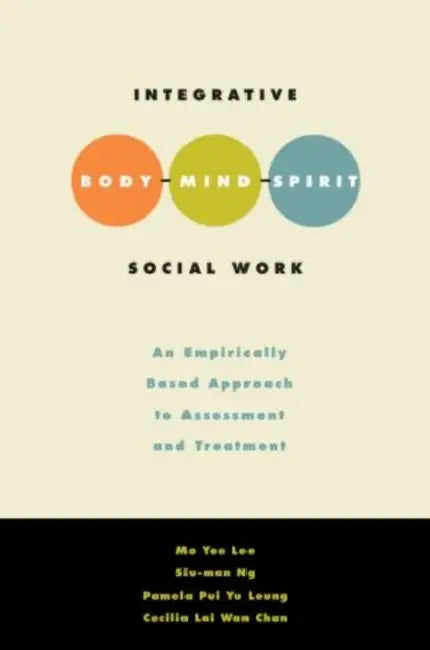 Integrative Body-Mind-Spirit Social Work: An Empirically Based Approach to Assessment and Treatment by Mo Yee Lee, Siu-Man Ng, Pamela Pui Yu Leung