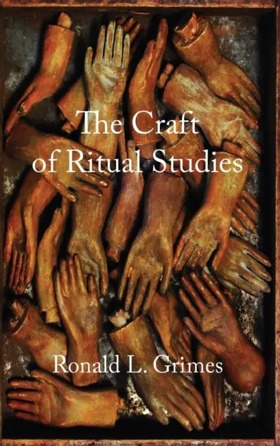The Craft of Ritual Studies by Ronald L. Grimes