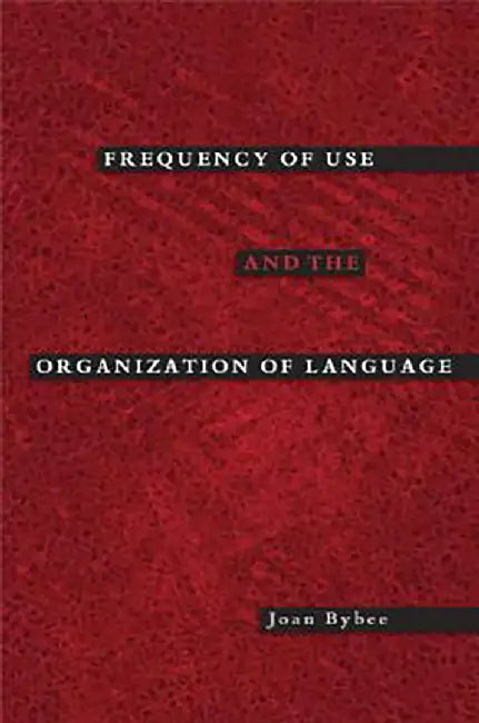 Frequency of Use and the Organization of Language : by Bybee