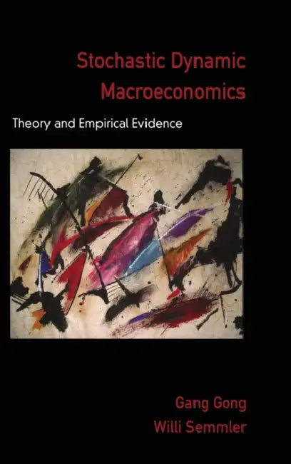 Stochastic Dynamic Macroeconomics: Theory and Empirical Evidence by Gang Gong, Willi Semmler
