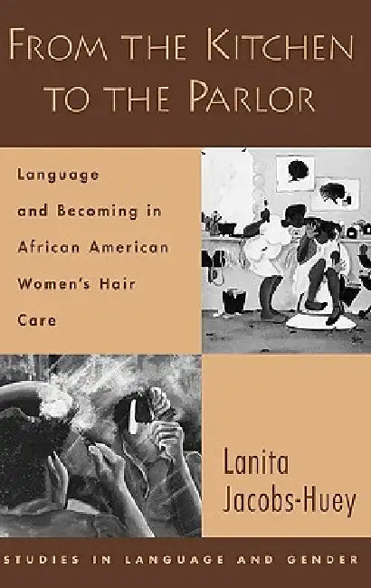 From the Kitchen to the Parlor: Language and Becoming in African American Women's Hair Care by Lanita Jacobs-Huey