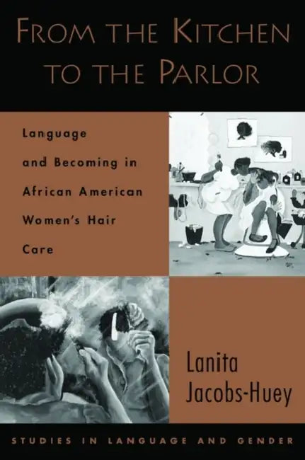 From the Kitchen to the Parlor: Language and Becoming in African American Women's Hair Care by Lanita Jacobs-Huey