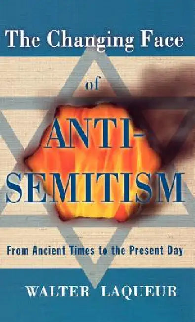 The Changing Face of Anti-Semitism: From Ancient Times to the Present Day by Walter Laqueur