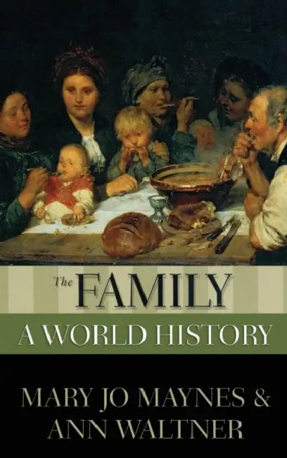 The Family: A World History by Mary Jo Maynes, Ann Waltner