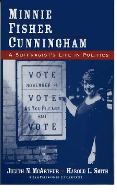 Minnie Fisher Cunningham: A Suffragist's Life in Politics by Judith N. McArthur, Harold L. Smith