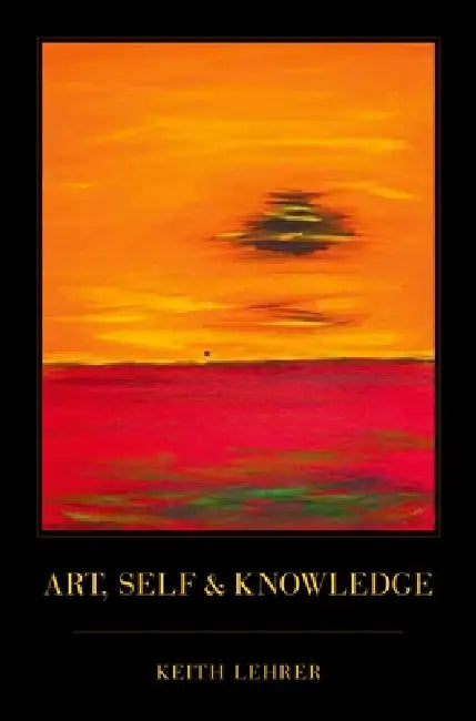 Art, Self and Knowledge by Keith Lehrer