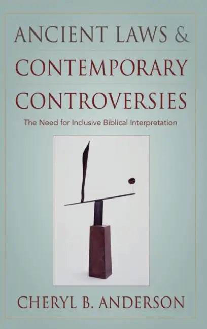 Ancient Laws and Contemporary Controversies: The Need for Inclusive Interpretation by Cheryl Anderson