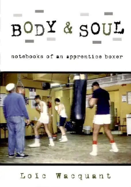 Body & Soul: Notebooks of an Apprentice Boxer by Loic Wacquant