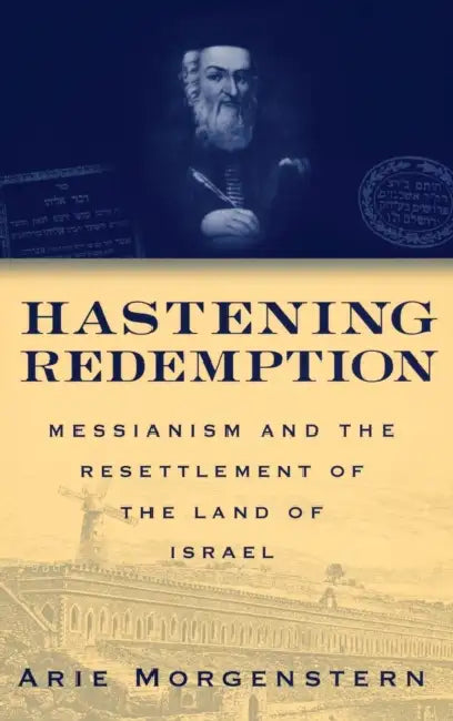 Hastening Redemption: Messianism and the Resettlement of the Land of Israel by Arie Morgenstern, Joel A. Linsider