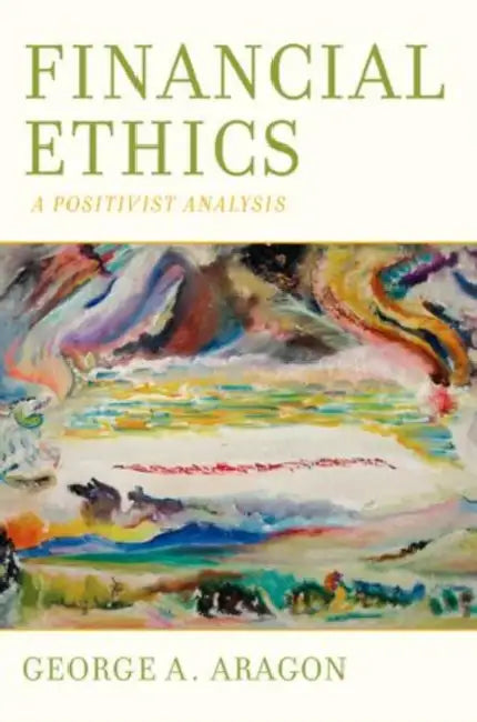 Financial Ethics: A Positivist Analysis by George A. Aragon