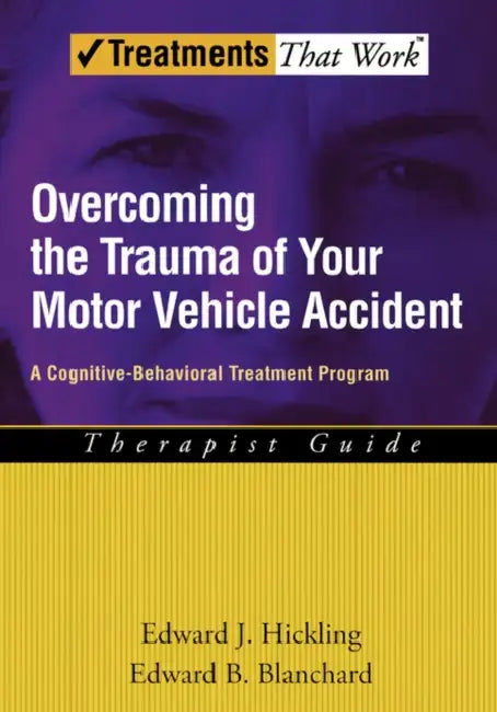 Overcoming the Trauma of Your Motor Vehicle Accident: A Cognitive-Behavioral Treatment Program Therapist Guide by Edward J. Hickling, Edward B. Blanchard