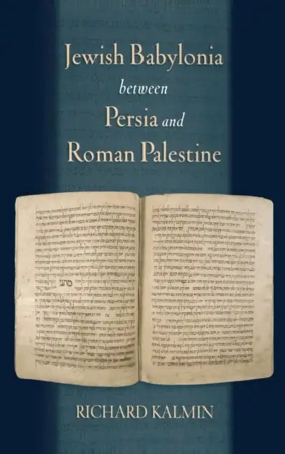Jewish Babylonia Between Persia and Roman Palestine by Richard Kalmin