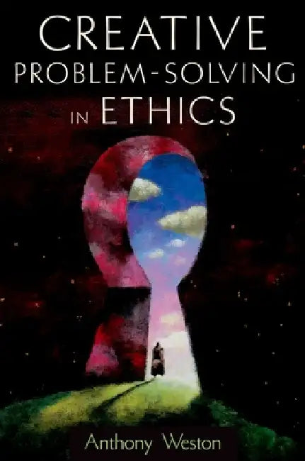 Creative Problem-Solving in Ethics by Anthony Weston
