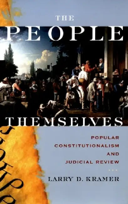 The People Themselves: Popular Constitutionalism and Judicial Review by Larry D. Kramer