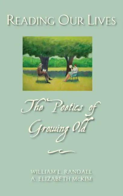 Reading Our Lives: The Poetics of Growing Old by William L. Randall, Elizabeth McKim