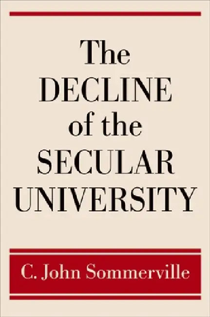 The Decline of the Secular University by C. John Sommerville