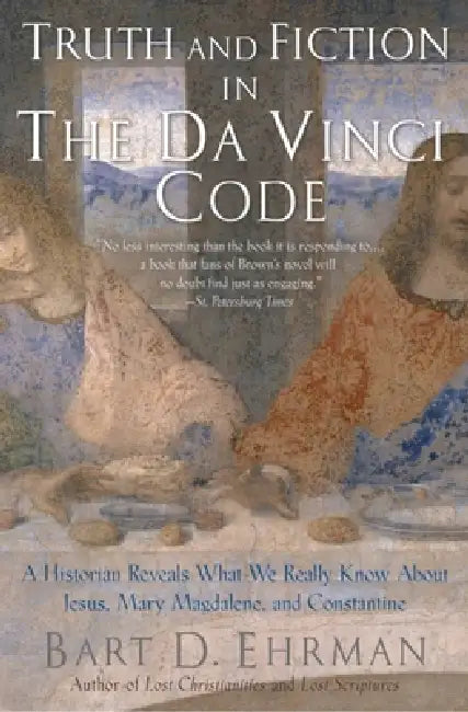Truth and Fiction in the Da Vinci Code: A Historian Reveals What We Really Know about Jesus, Mary Magdalene, and Constantine by Bart D. Ehrman