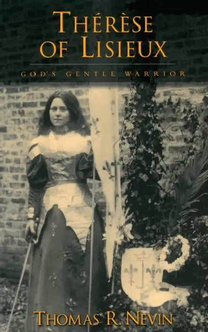 Therese of Lisieux: God's Gentle Warrior by Thomas R. Nevin