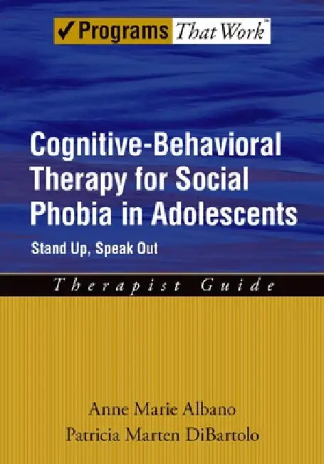 Cognitive-Behavioral Therapy for Social Phobia in Adolescents: Stand Up, Speak Out Therapist Guide by Anne Marie Albano, Patricia Marten Dibartolo