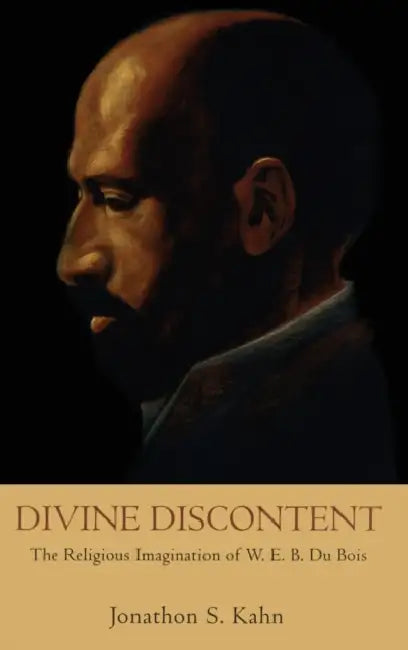 Divine Discontent: The Religious Imagination of W. E. B. Du Bois by Jonathon S. Kahn