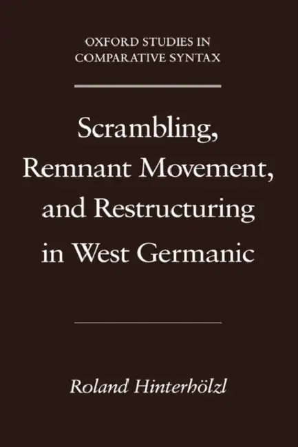 Scrambling, Remnant Movement, and Restructuring in West Germanic by Roland Hinterholzl