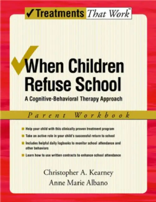 When Children Refuse School: A Cognitive-Behavioral Therapy Approach Parent Workbook by Christopher A. Kearney, Anne Marie Albano