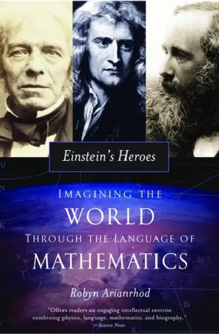 Einstein's Heroes: Imagining the World Through the Language of Mathematics by Robyn Arianrhod