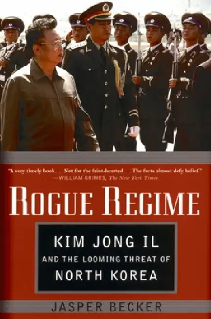 Rogue Regime: Kim Jong Il and the Looming Threat of North Korea by Jasper Becker
