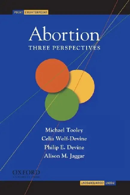 Abortion: Three Perspectives by Michael Tooley, Celia Wolf-Devine, Philip E. Devine