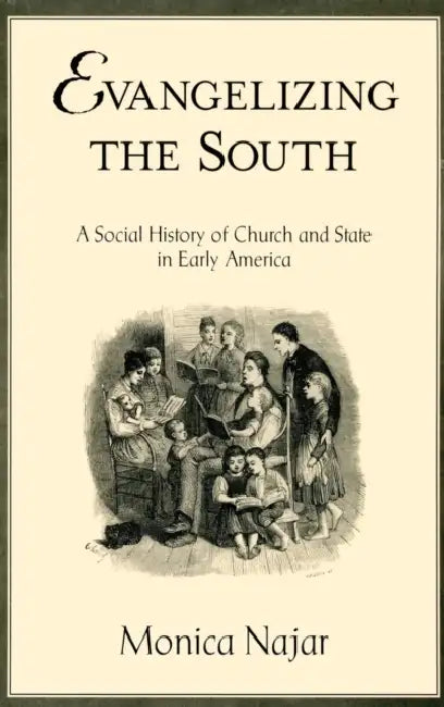Evangelizing the South: A Social History of Church and State in Early America by Monica Najar