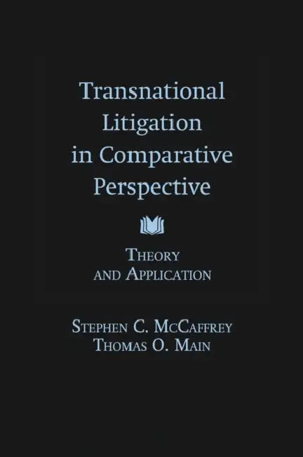 Transnational Litigation in Comparative Perspective: Theory and Application by Stephen McCaffrey, Thomas Main