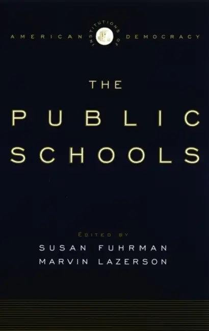 The Institutions of American Democracy: The Public Schools by Susan Fuhrman, Marvin Lazerson
