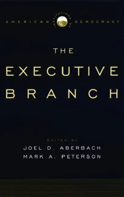 The Executive Branch by Joel D. Aberbach, Mark A. Peterson