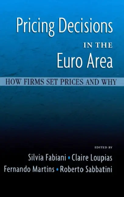Pricing Decisions in the Euro Area: How Firms Set Prices and Why by Silvia Fabiani, Claire Suzanne Loupias, Fernando Manuel Monteiro Martins