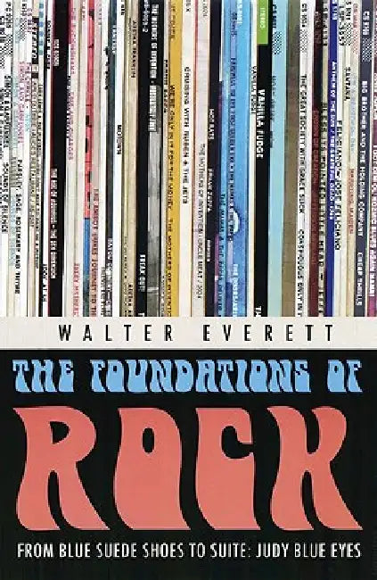 Foundations of Rock: From "Blue Suede Shoes" to "Suite: Judy Blue Eyes" by Walter Everett