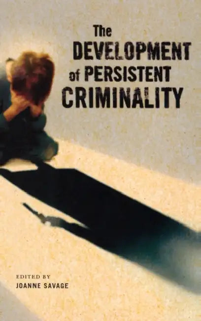 The Development of Persistent Criminality by Joanne Savage