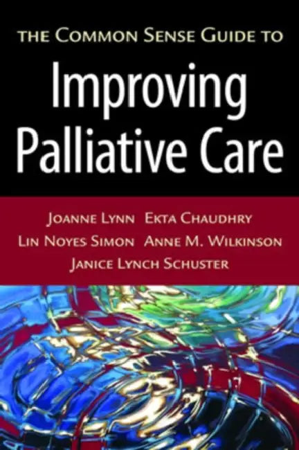 The Common Sense Guide to Improving Palliative Care by Joanne Lynn, Ekta Chaudhry, Lin Simon